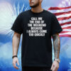 Call Me The End Of The Weekend Because I Always Come Too Quickly Shirt