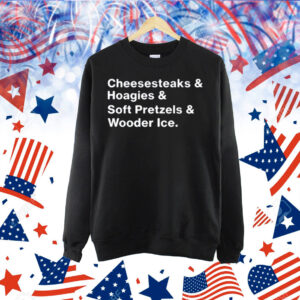 Cheesesteaks & Hoagies & Soft Pretzels & Wooder Ice Shirt