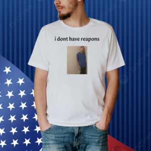 Daniel Larson I Dont Have Reapons Shirt
