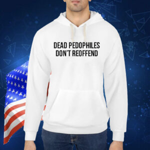 Dead Pedophiles Don’t Reoffen Shirt