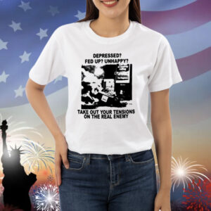 Depressed Fed Up Unhappy Take Out Your Tensions On The Real Enemy Shirt