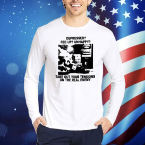 Depressed Fed Up Unhappy Take Out Your Tensions On The Real Enemy Shirt