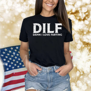 Dilf Damn I Love Farting Shirt