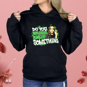 Do You Wanna Know Something Shirt