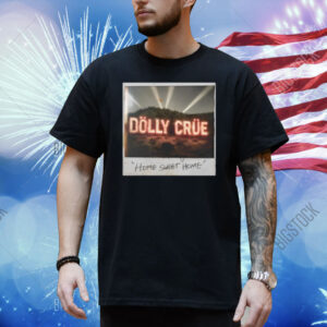 Dolly Crue Home Sweet Home Shirt