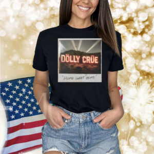 Dolly Crue Home Sweet Home Shirt