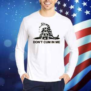 Don't Cum In Me Shirt