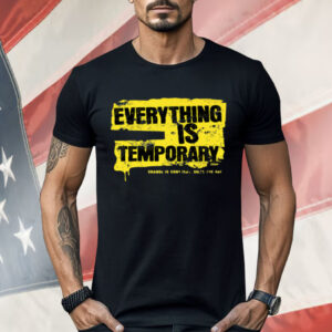 Everything Is Temporary Shirt