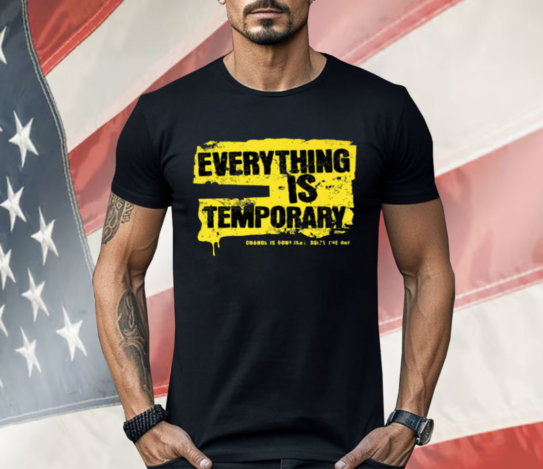 Everything Is Temporary Shirt