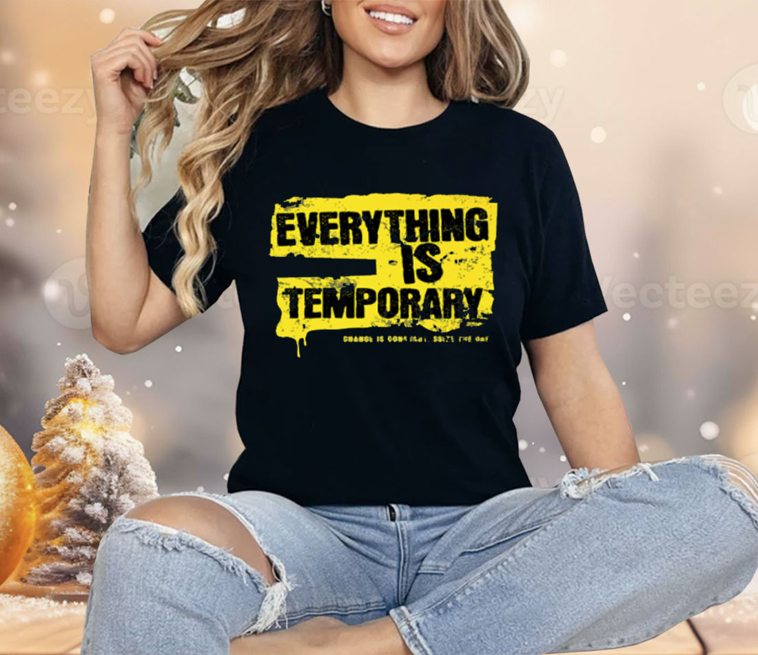 Everything Is Temporary Shirt