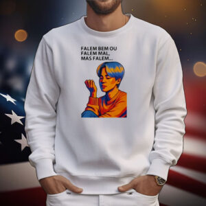 Falem Bem Ou Falem Mal Mas Falem T-Shirt
