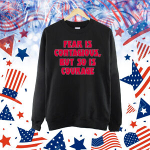 Fear Is Contagious But So Is Courage Shirt