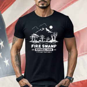Fire Swamp National Park It’s Not That Bad Shirt