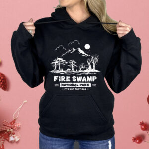 Fire Swamp National Park It’s Not That Bad Shirt