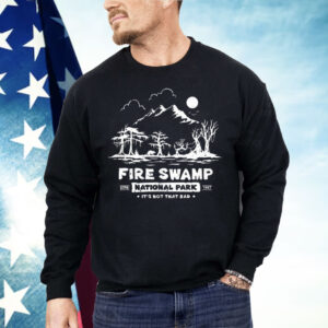 Fire Swamp National Park It’s Not That Bad Shirt