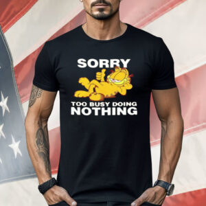Garfeld Sorry Too Busy Doing Nothing Shirt