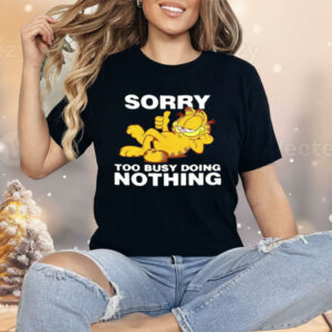 Garfeld Sorry Too Busy Doing Nothing Shirt