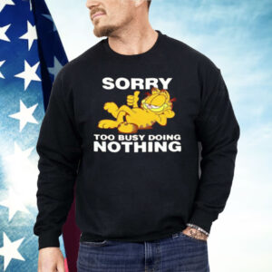 Garfeld Sorry Too Busy Doing Nothing Shirt