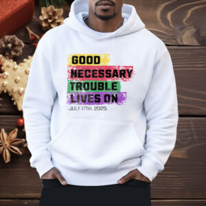 Good Necessary Trouble Lives On Shirt
