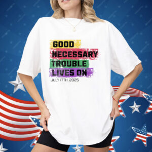 Good Necessary Trouble Lives On Shirt