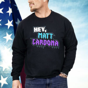 Hey Matt Cardona Shirt