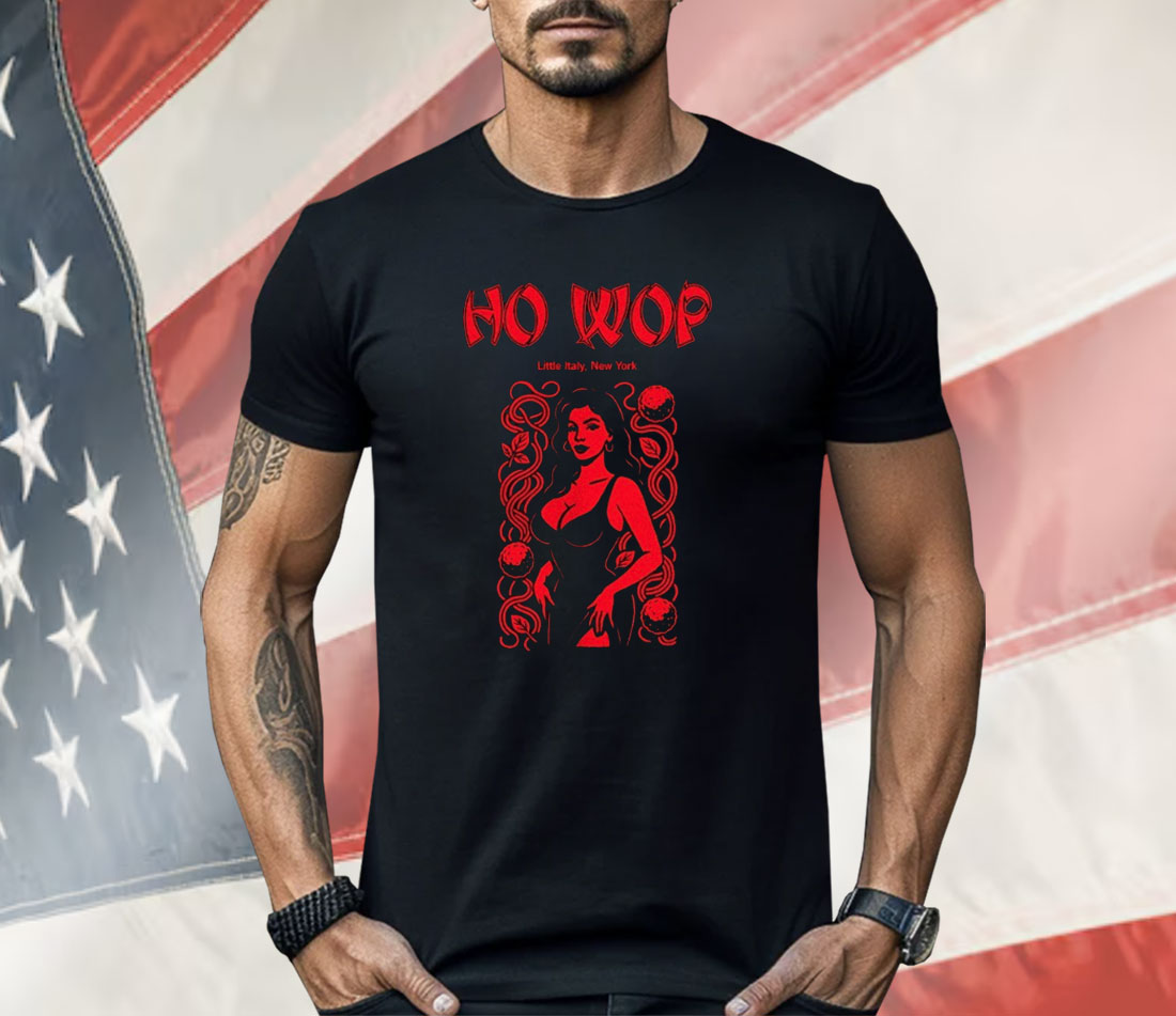 Ho Wop little Italy New York Shirt