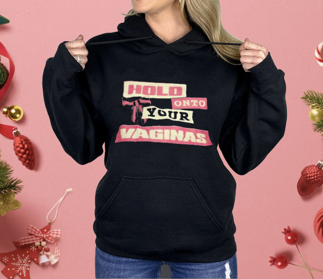 Hold Onto Your Vaginas Shirt