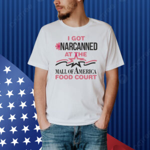 I Got Narcanned At The Mall Food Court Shirt
