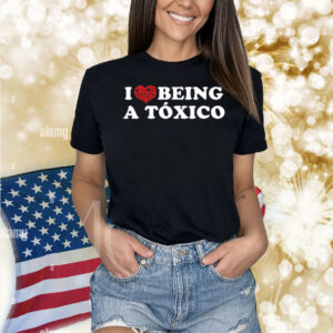 I Love Being A Toxico Shirt