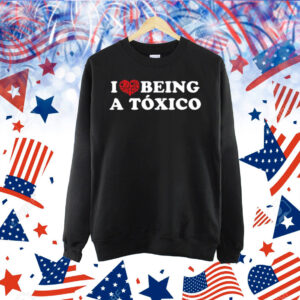 I Love Being A Toxico Shirt