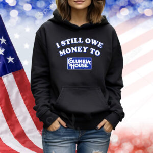 I Still Owe Money To Columbia House Shirt