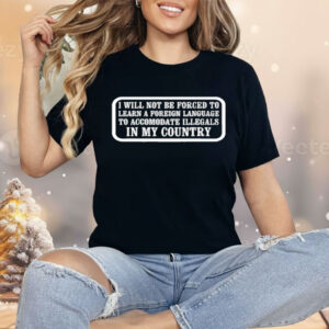 I Will Not Be Forced To Learn A Foreign Language Shirt