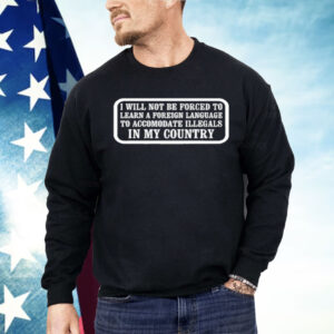 I Will Not Be Forced To Learn A Foreign Language Shirt