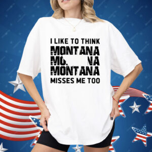 I like To Think Montana Misses Me Too Shirt