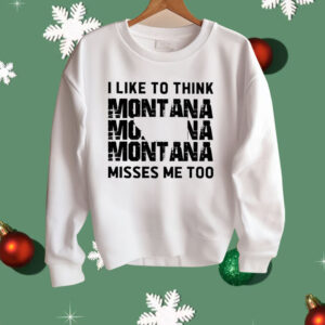I like To Think Montana Misses Me Too Shirt