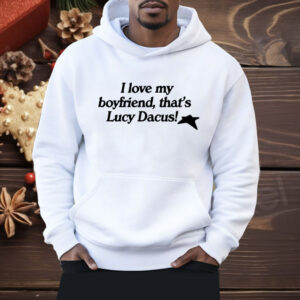I love My Boyfriend That’s Lucy Dacus Shirt