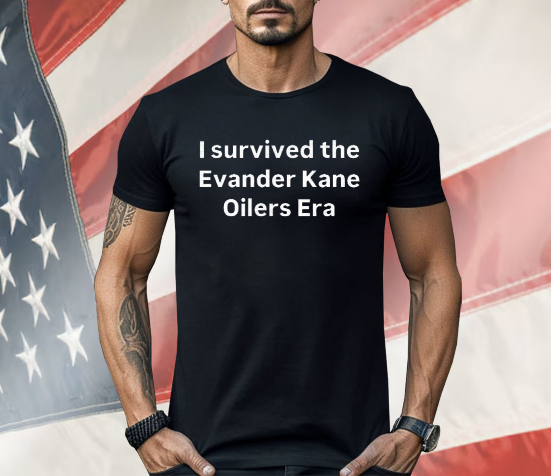 I Survived The Evander Kane Oilers Era Shirt