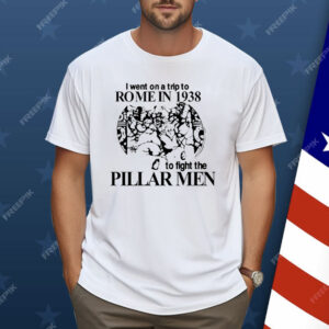 I Went On A Trip To rRome In 1938 To Fight The Pillar Men Shirt