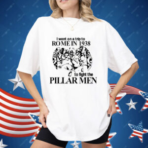 I Went On A Trip To rRome In 1938 To Fight The Pillar Men Shirt