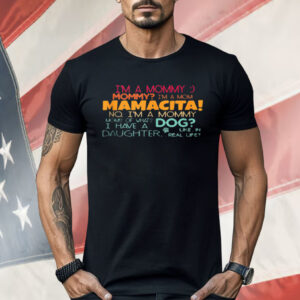 I'm A Mommy Mommy I'm A Mom Mamacita Shirt