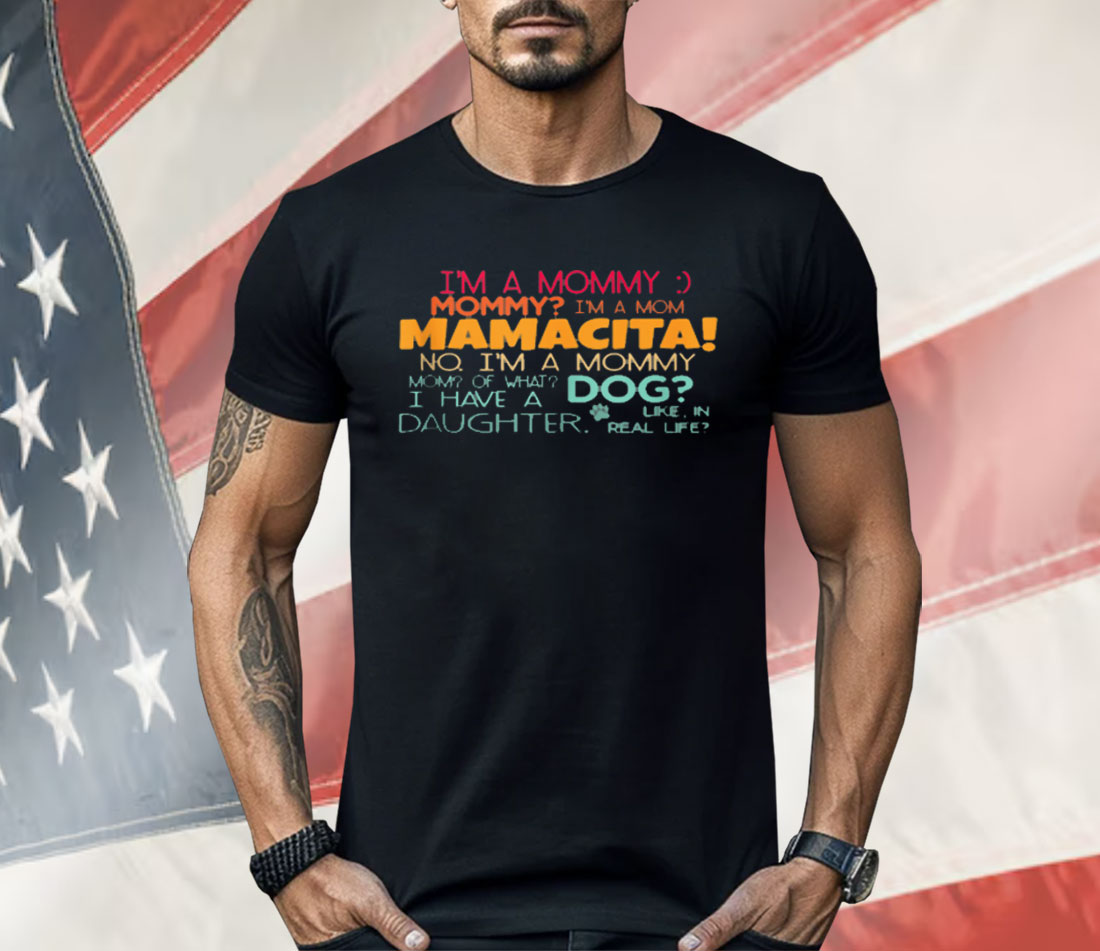 I'm A Mommy Mommy I'm A Mom Mamacita Shirt