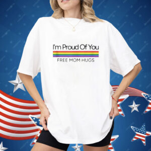 I'm Proud Of You Free Mom Hugs Rainbow Gay Pride Dyed Heavyweight Shirt