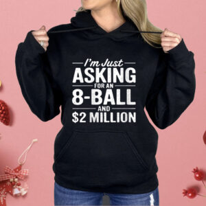 I'm Just Asking For An 8-ball And $2 Million Shirt
