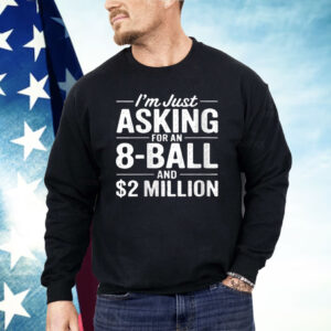 I'm Just Asking For An 8-ball And $2 Million Shirt
