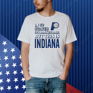 In 49 States It’s Basketball But This Is Indiana Pacers Shirt