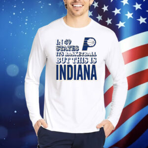 In 49 States It’s Basketball But This Is Indiana Pacers Shirt