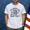 Its Beer Can Not Beer Cant Shirt