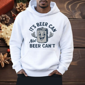 Its Beer Can Not Beer Cant Shirt