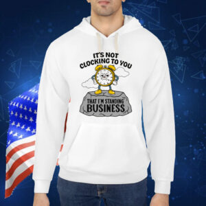 It's Not Clocking To You That I'm Standing On Business Shirt