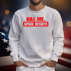 Kill Me Spare Besigye T-Shirt